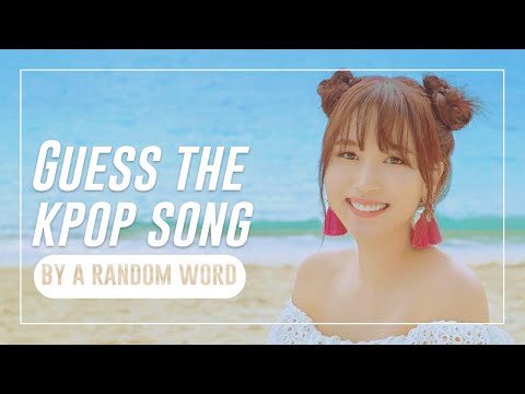 GUESS THE KPOP SONG BY A RANDOM WORD