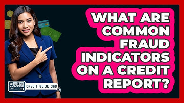What Are Common Fraud Indicators On A Credit Report? - CreditGuide360.com
