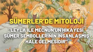 Sümerlerde Mitoloji Leyla İle Mecnunun Hikayesi Sümer Sembollerinin İnsanlaşmış Hale Gelmesidir