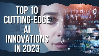 Top 10 Cutting-edge AI Innovations in 2023