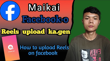 Maikai Facebook-o Reels Upload Ka.na Nanga || How To Upload Reels On Facebook 🔥