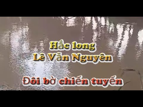 Đôi bờ chiến tuyến -  Hắc Long Lê Văn Nguyên - youtube
