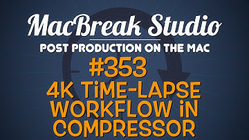 MacBreak Studio Ep 353: 4K Timelapse Workflow in Compressor