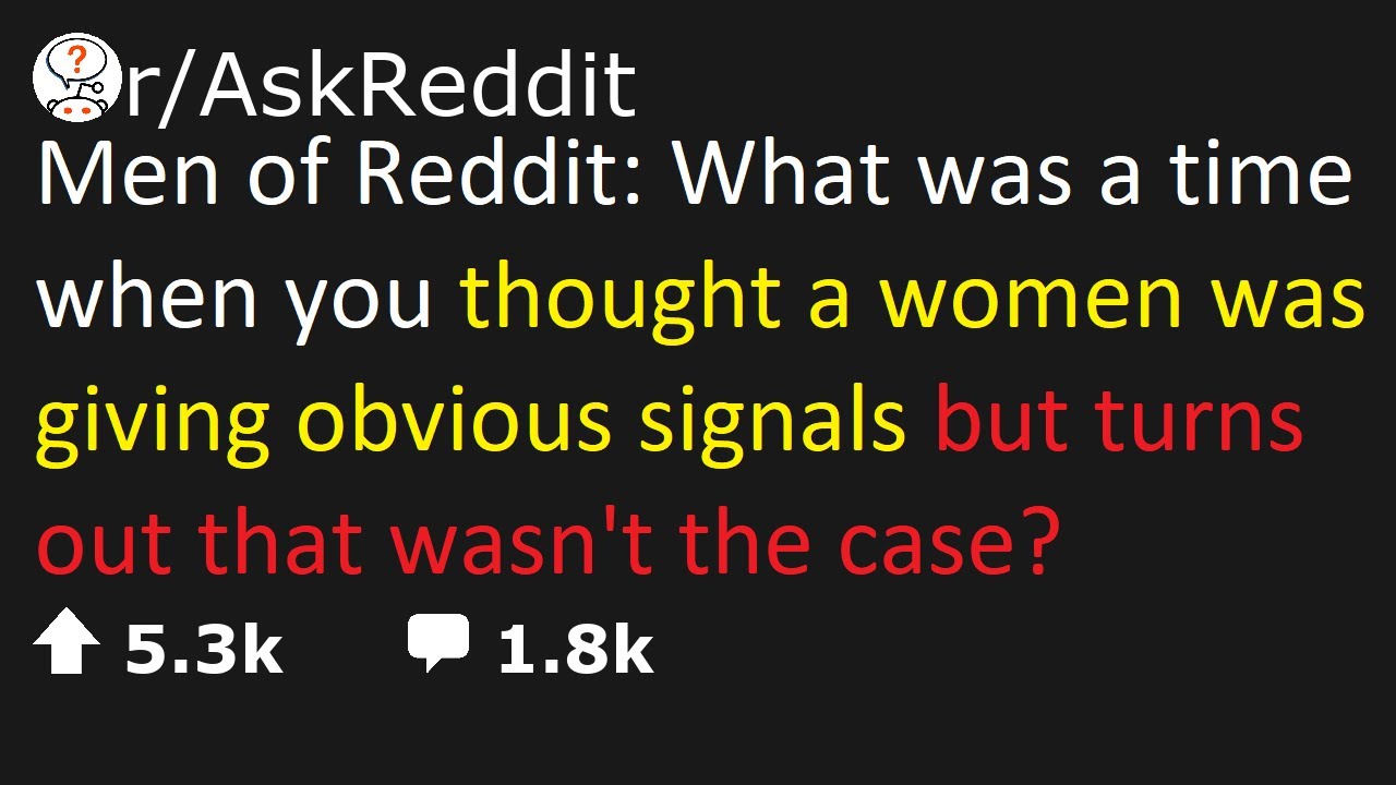 askreddit | When you thought a women was giving obvious signals but ...