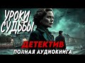 Детектив УРОКИ СУДЬБЫ слушать ПОЛНУЮ аудиокнигу