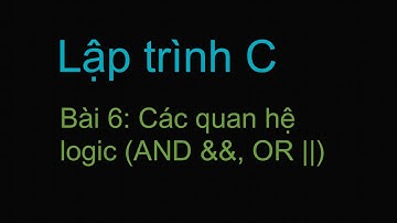 Lập trình C - Bài 6: Các quan hệ logic (AND &&, OR ||)