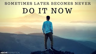 DO IT NOW | Sometimes Later Becomes Never  Inspirational & Motivational Video