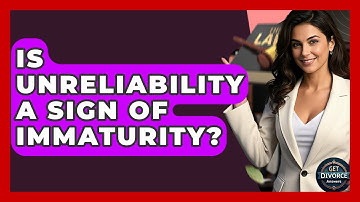 Is Unreliability A Sign Of Immaturity? - Get Divorce Answers