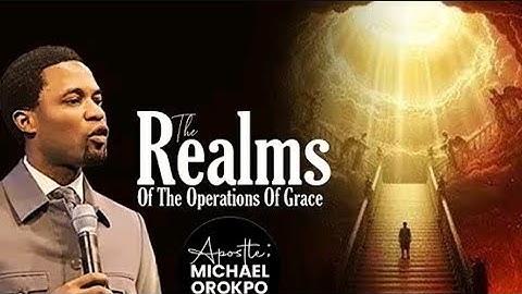  OPERATING IN THE REALMS OF GRACE |APOSTLE MICHAEL OROKPO 