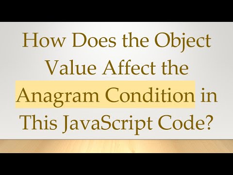 How Does the Object Value Affect the Anagram Condition in This JavaScript Code?