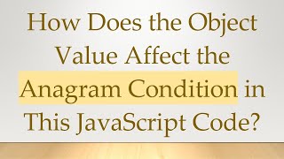 How Does the Object Value Affect the Anagram Condition in This JavaScript Code?