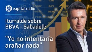 Iturralde sobre BBVA - Sabadell: "Yo no intentaría arañar nada"