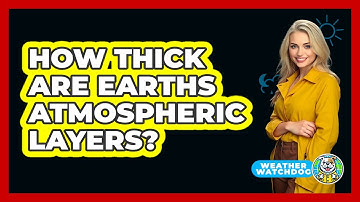 How Thick Are Earths Atmospheric Layers? - Weather Watchdog