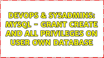 DevOps & SysAdmins: MySQL - grant create AND all privileges on user own database