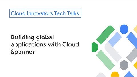 Building global applications with Cloud Spanner