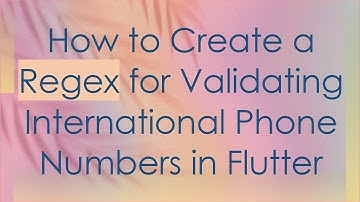 How to Create a Regex for Validating International Phone Numbers in Flutter