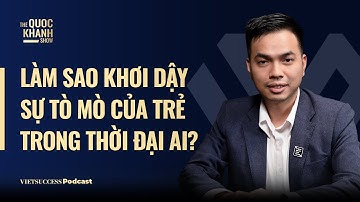 TS. Hoàng Anh Đức | Làm sao khơi dậy sự tò mò của trẻ trong thời đại AI? |TQKS #119