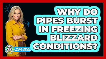 Why Do Pipes Burst In Freezing Blizzard Conditions? - Weather Watchdog