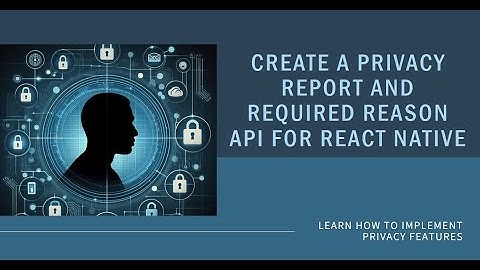 How to do the New Privacy Report and Required Reason Api for react native