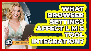What Browser Settings Affect LMS Tool Integration?