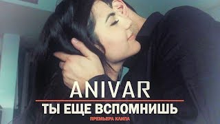 Anivar - Ты Еще Вспомнишь (Премьера Клипа)