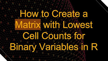 How to Create a Matrix with Lowest Cell Counts for Binary Variables in R