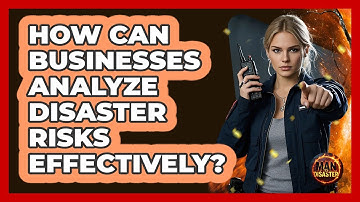 How Can Businesses Analyze Disaster Risks Effectively? - Man vs. Disaster