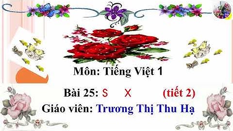 LỚP 1| TIẾNG VIỆT | SÁCH CÁNH DIỀU| BÀI 25: S   X (TIẾT 2) | CÔ THU HẠ