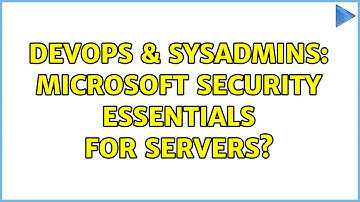 DevOps & SysAdmins: Microsoft Security Essentials for servers? (2 Solutions!!)
