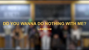 “Do You Wanna Do Nothing with Me?” by Lawrence - DeCadence A Cappella Fall 2022