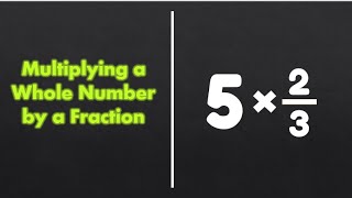 Multiplying A Whole Number By A Fraction Ep.39
