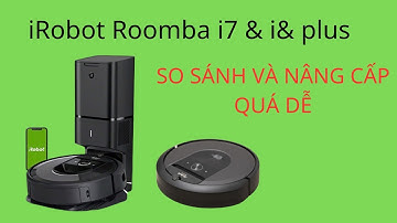 SO SÁNH VÀ NÂNG CẤP ROBOT HÚT BỤI i7 & i7 PLUS QUÁ DỄ