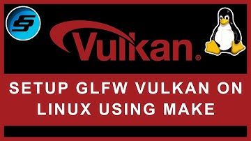 Setup Vulkan With GLFW On Linux Using Make - Vulkan Graphics/Games Programming