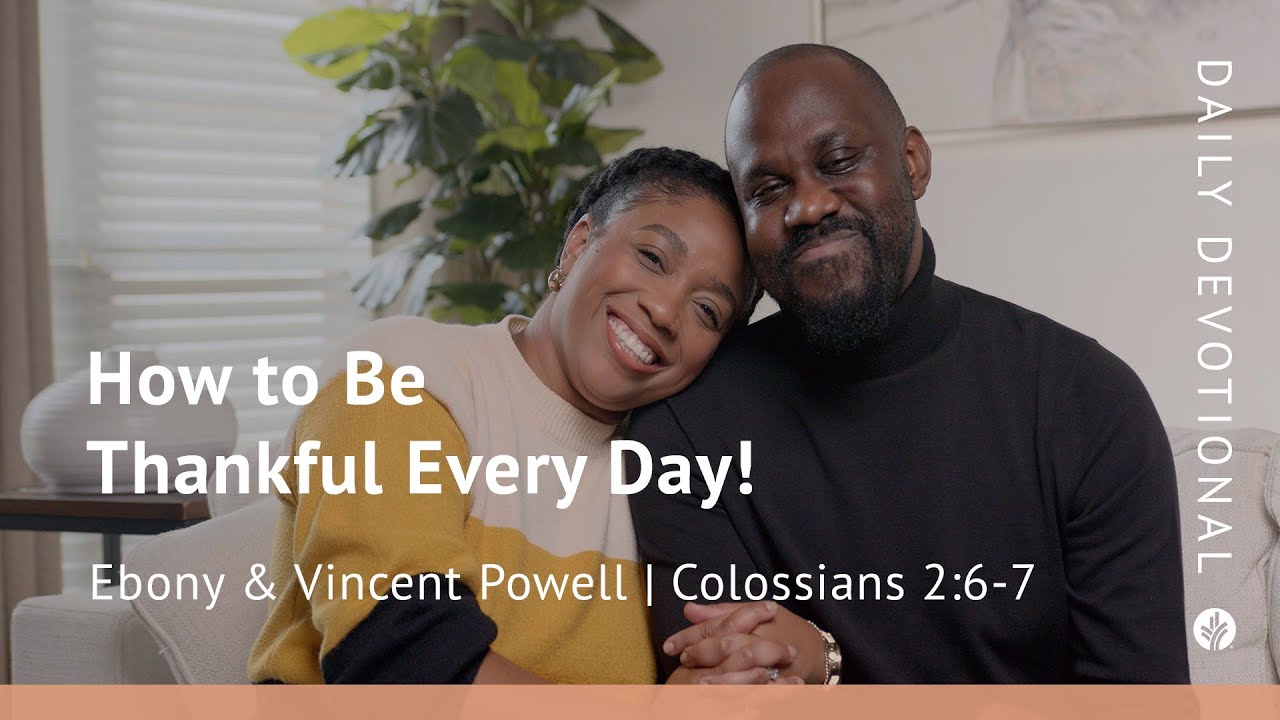 How to Be Thankful Every Day! | Colossians 2:6–7 | Our Daily Bread ...
