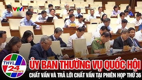 Ủy ban Thường vụ Quốc hội chất vấn và trả lời chất vấn tại phiên họp thứ 36