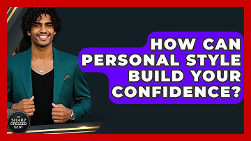 How Can Personal Style Build Your Confidence? - The Sharp Dressed Gent