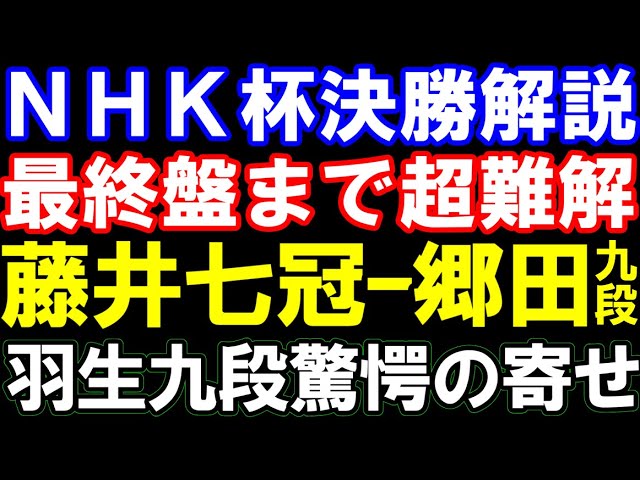 【NHK杯決勝解説】藤井聡太七冠ー郷田真隆九段 最終盤まで超難解、最後は羽生九段驚愕の寄せ!