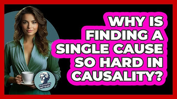 Why Is Finding A Single Cause So Hard In Causality? - Philosophy Beyond