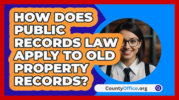 How Does Public Records Law Apply To Old Property Records? - CountyOffice.org