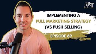 Implementing a Pull Marketing Strategy (vs Push Selling) | Ep. #69