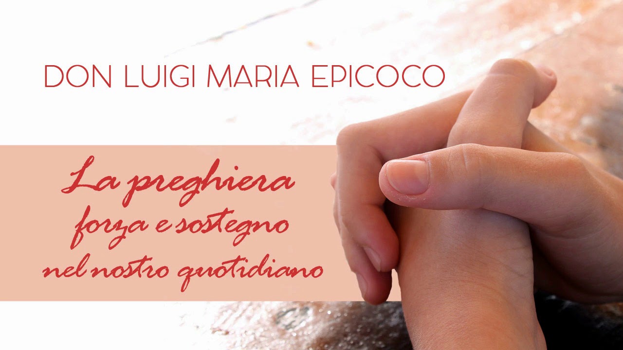 Don Luigi Maria Epicoco - La preghiera forza e sostegno nel nostro ...
