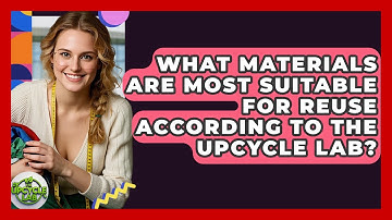 What Materials Are Most Suitable for Reuse According to The Upcycle Lab? - The Upcycle Lab