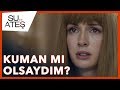 Su ve Ateş - Kuman mı Olsaydım?