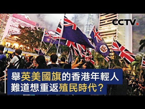 举英美国旗的香港年轻人难道想重返殖民时代 Cctv Youtube