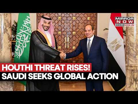 Saudi Arabia & Egypt Unite Against Houthis! Mecca, Oil & Red Sea Shipping Under Threat | Watch