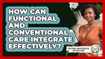How Can Functional And Conventional Care Integrate Effectively?