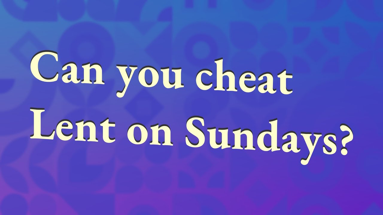 Can You Cheat Lent On Sundays YouTube