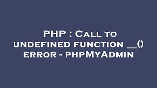 PHP : Call to undefined function __() error - phpMyAdmin
