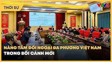 Nâng tầm đối ngoại đa phương Việt Nam trong bối cảnh mới | VTV4