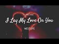 I Lay My Love On You - Westlife - Lyrics Video